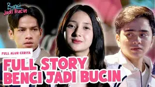 Alur Lengkap Sinetron Benci Jadi Bucin Episode 1&ndash;Tamat | Rangkuman Full Story! | BENCI JADI BUCIN