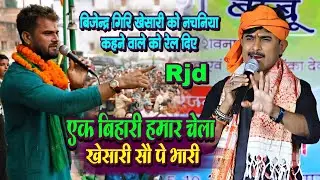 एक बिहारी हमार चेला खेसारी सौ पे भारी !! बिजेन्द्र गिरि खेसारी को नचनिया कहने वाले को रेल दिए रात 