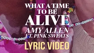 Amy Allen - What A Time To Be Alive (feat. Pink Sweat$) (LYRICS)