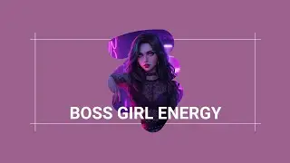 Boss Girl Energy Vibe Playlist | Rich, successful, popular, powerful & desired
