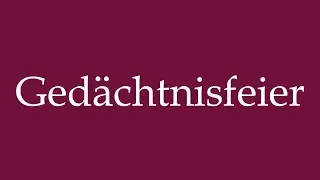 How to Pronounce ''Ged&auml;chtnisfeier'' (Memorial celebration) Correctly in German