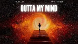TRUEXACT & MATT HADDER- OUTTA MY MIND (OFFICIAL VIDEO)