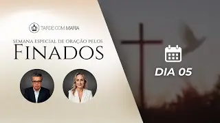 Semana Especial de Ora&ccedil;&atilde;o pelos Finados | Dia 05