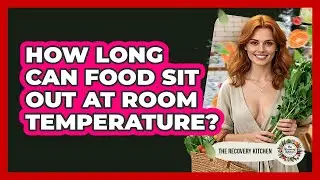 How Long Can Food Sit Out At Room Temperature?