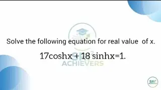 Solve the following equation for real value of x. 17coshx + 18sinhx=1.| Maths | Trigonometry 