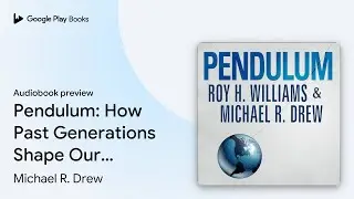 Pendulum: How Past Generations Shape Our&hellip; by Michael R. Drew &middot; Audiobook preview