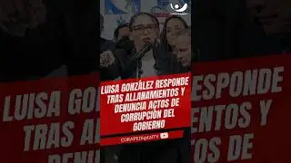Luisa Gonz&aacute;lez responde tras allanamientos y denuncia supuestos actos de corrupci&oacute;n del Gobierno