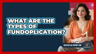 What Are The Types Of Fundoplication?