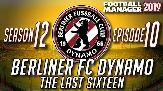#FM19 Berliner FC Dynamo | Season 12, Episode 10: The Last Sixteen | Football Manager 2019