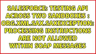 Testing API across two sandboxes : org.xml.sax.SAXException: Processing instructions are not...