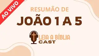 RESUMÃO DE JOÃO 1 A 5 - LEIA A BÍBLIA CAST (AO VIVO)