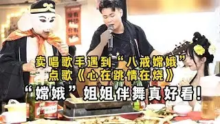 街頭歌手巧遇「八戒嫦娥」獻唱《心在跳情在燒》，嫦娥伴舞驚艷全場！