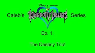 Caleb's Kingdom Hearts Series, Ep. 1 - The Destiny Trio!