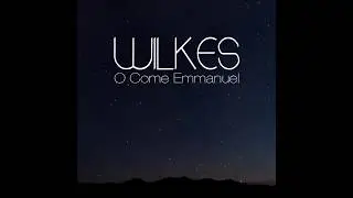 WILKES // O Come Emmanuel