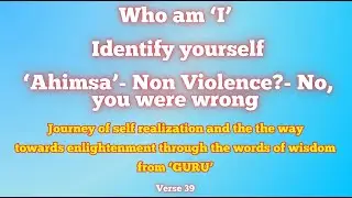 Gurubhyo Namah Verse 39 Ahimsa Non violence  NO Path towards enlightenment by invoking consciousness