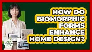 How Do Biomorphic Forms Enhance Home Design?