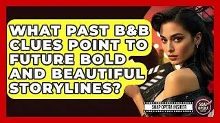 What Past B&B Clues Point To Future Bold And Beautiful Storylines? - Soap Opera Insider