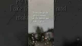 Don't wait for the perfect moment!