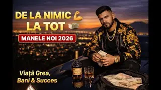 DE LA NIMIC LA TOT 💸 Manele Noi 2026 | Viață Grea, Bani & Succes