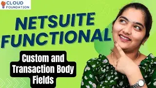 Пользовательские поля и поля тела транзакции в NetSuite | Онлайн-курс NetSuite | CloudFoundation