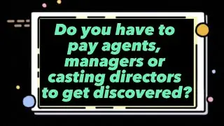 Do You Have To Pay Agents, Managers Or Casting Directors To Get Discovered?