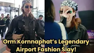 Orm Kornnaphat’s Legendary Airport Fashion Slay! || #LingOrm #OrmKornnaphat #wlw