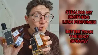 Stealing My Brothers Lush Perfumes For An Initial Impressions Video! BETTER Than The Body Sprays? 🤔