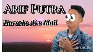 ARIF PUTRA - HARUSKAH AKU MATI