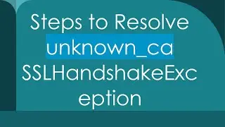 Steps to Resolve unknown_ca SSLHandshakeException
