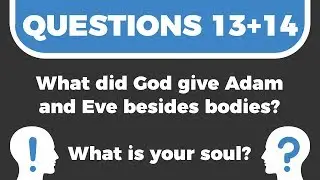 #13 & 14: What did God give Adam and Eve besides bodies? What is your soul?