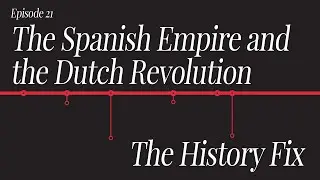 History Fix Ep21: The Spanish Empire and the Dutch Revolution