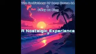 Flexy Da King & The Godfathers Of Deep House SA - A Nostalgic Experience (EP Mix) 2025