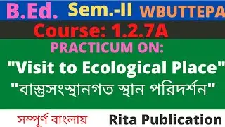 B.Ed. Sem.-2 / 1.2.7A / Practicum: Visit to ecological place /