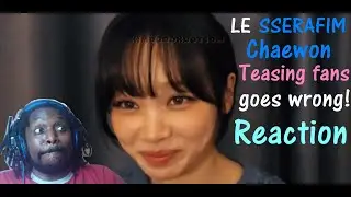 LE SSERAFIM Chaewon teasing fans until this happened... | Reaction