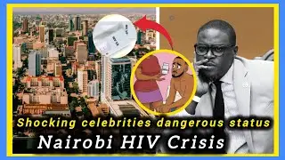 Shocking details revealed, celebrities dangerous status - Nairobi HIV Crisis 