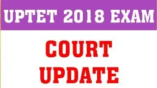 UPTET 2018 : COURT UPDATE