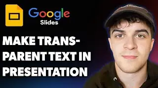 How to Make Transparent Text in Google Slides Presentation (Full 2025 Guide)