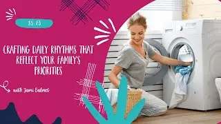 Crafting Daily Rhythms That Reflect Your Family’s Priorities -  NEW PODCAST S5, E3