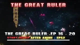 The Great Ruler: Episode 16 - 20 Recap - Mu Chen and Luo Li  Lingguang Dimension s Perilous Turn