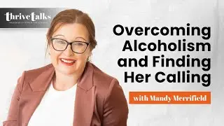 Overcoming Alcoholism and Finding Her Calling with Mandy Merrifield | Thrive Talks