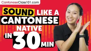 Sound Like A Cantonese Native in 30 Minutes