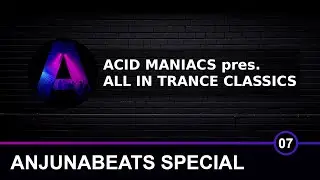 Acid Maniacs pres. All in Trance Classics 07 (Anjunabeats Special)