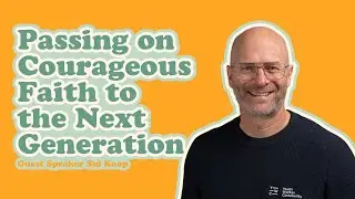 Passing On Courageous Faith To The Next Generation | Sid Koop | March 16, 2025