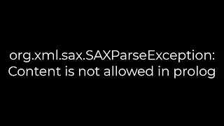 Java :org.xml.sax.SAXParseException: Content is not allowed in prolog(5solution)