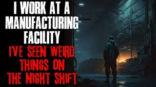 I Work At A Manufacturing Facility, I've Seen Weird Things On The Night Shift | True Scary Stories