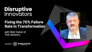 Fixing the 70% Failure Rate in Transformation with Walt Carter of THG Advisors