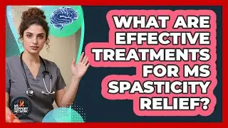 What Are Effective Treatments For MS Spasticity Relief? - MS Support Network