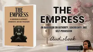 THE EMPRESS -  An Audiobook on Authority, Sovereignty, and  Self Possession