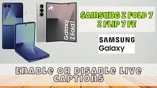 Samsung Z Fold 7 , Z Flip 7 FE: Enable or Disable Live Captions Easily