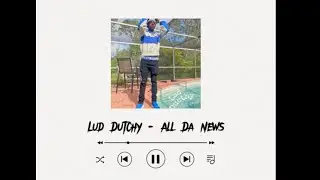 Lud Dutchy - All Da News (official audio)